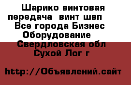 Шарико винтовая передача, винт швп  . - Все города Бизнес » Оборудование   . Свердловская обл.,Сухой Лог г.